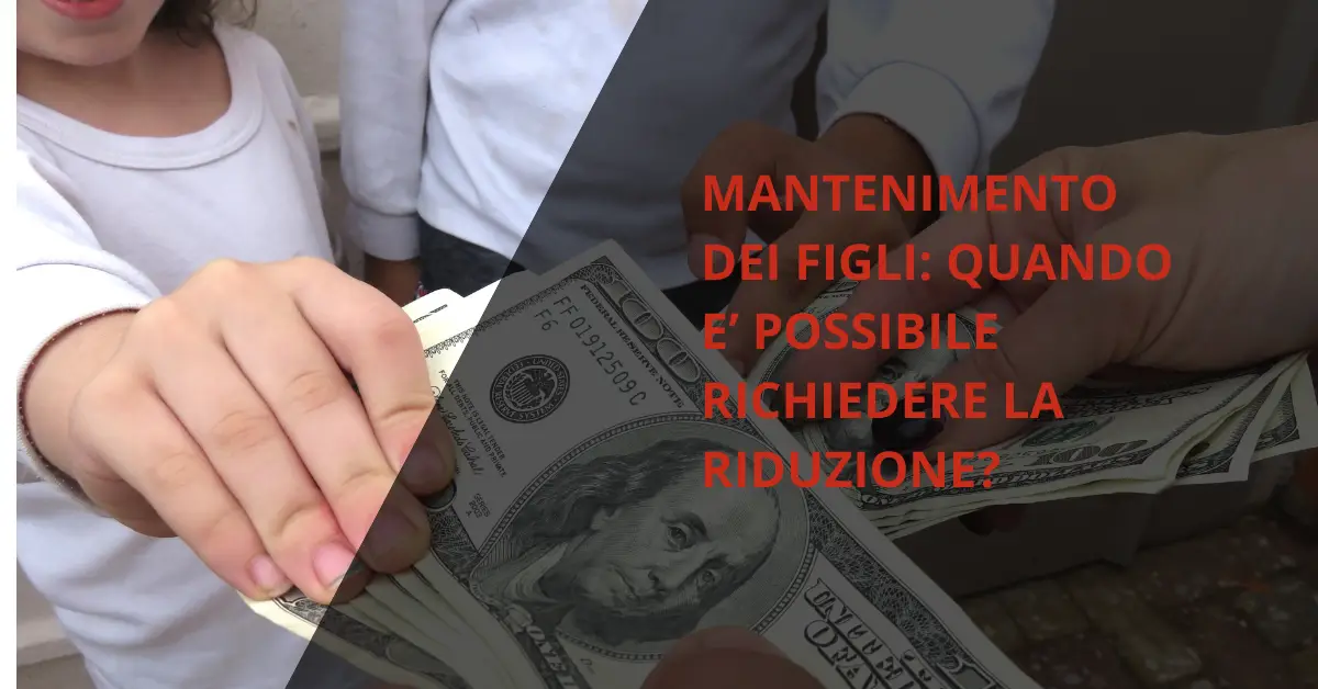 Mantenimento figli: quando si può richiedere la riduzione?