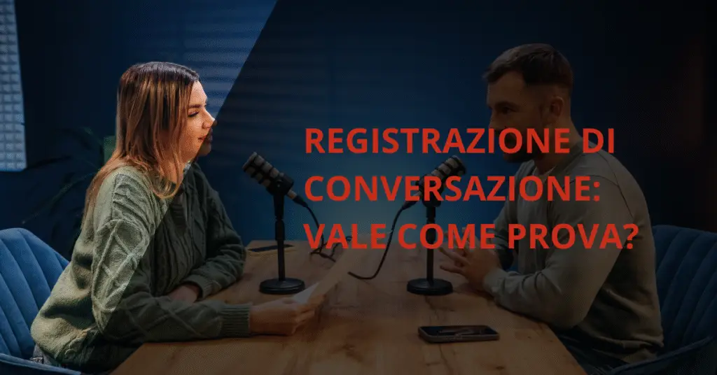 Registrazione di conversazione: vale come prova?