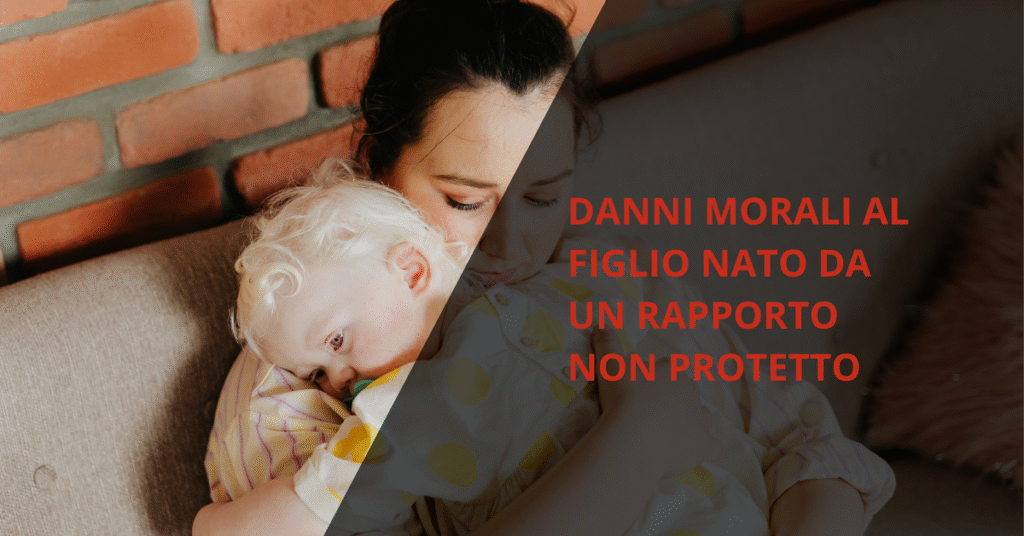 danni morali al figlio nato da un rapporto non protetto