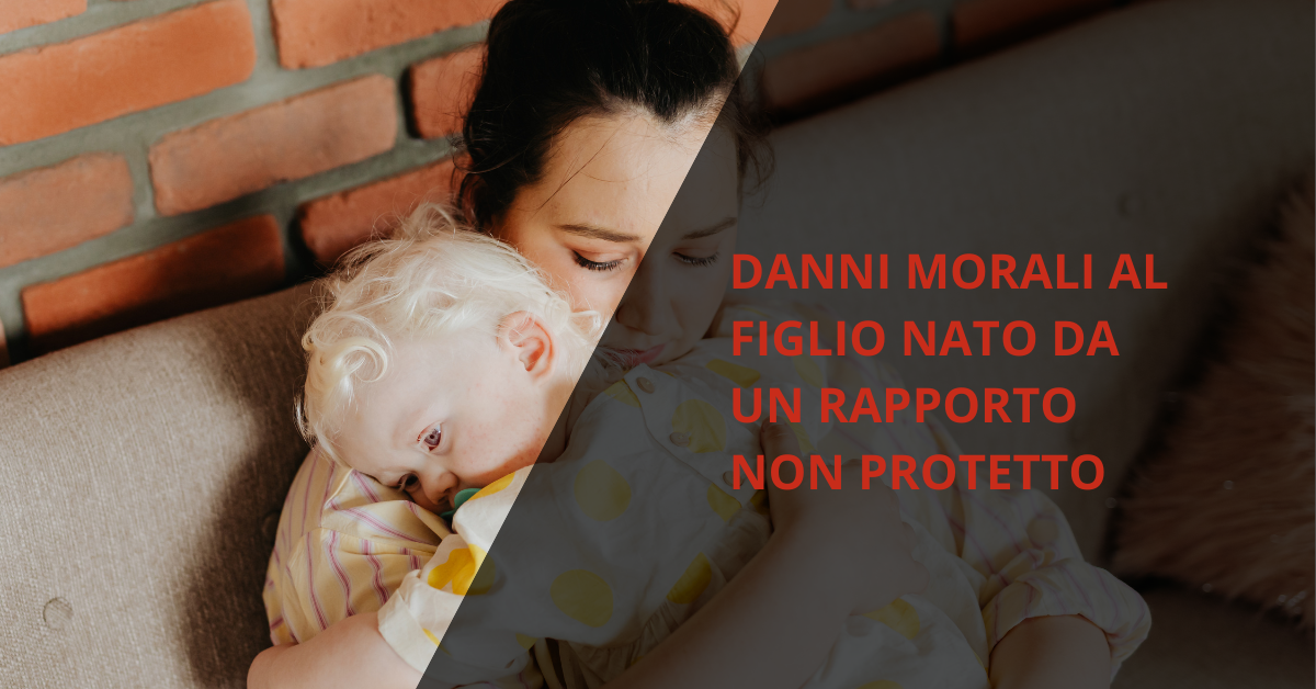 danni morali al figlio nato da un rapporto non protetto
